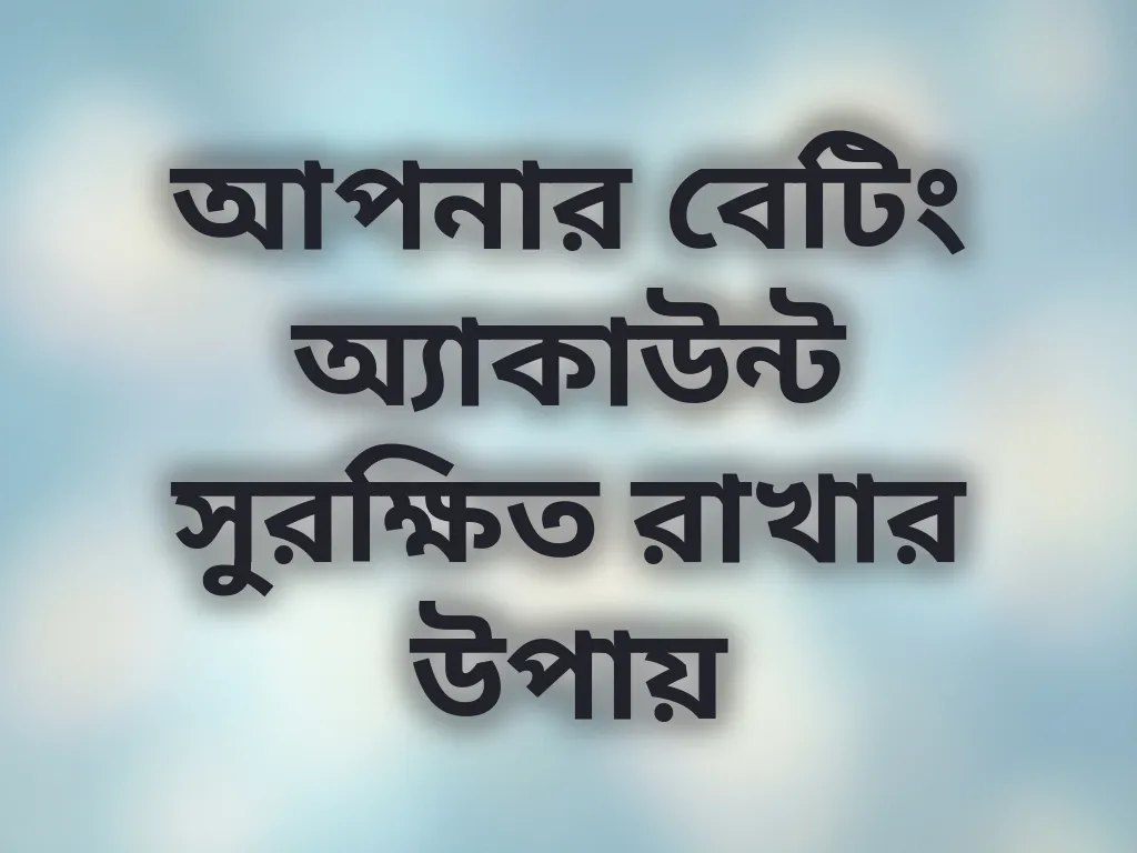 আপনার বেটিং অ্যাকাউন্ট সুরক্ষিত রাখার উপায়